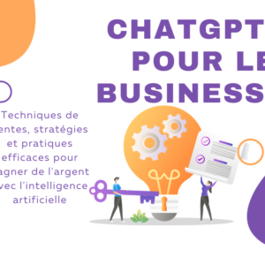 ChatGPT pour le Business : Techniques de ventes, stratégies et pratiques efficaces pour gagner de l'argent avec l'intelligence artificielle