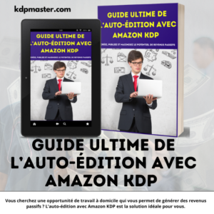 Guide Ultime de l'Auto-Édition avec Amazon KDP : Créez, Publiez et Maximisez le Potentiel de Revenus Passifs